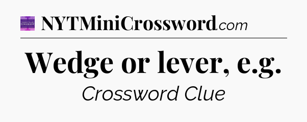 Wedge or lever, e.g - Thomas Joseph Crossword