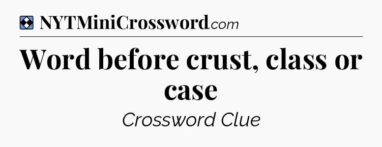 Solution: Word before crust, class or case - NYT Mini Crossword