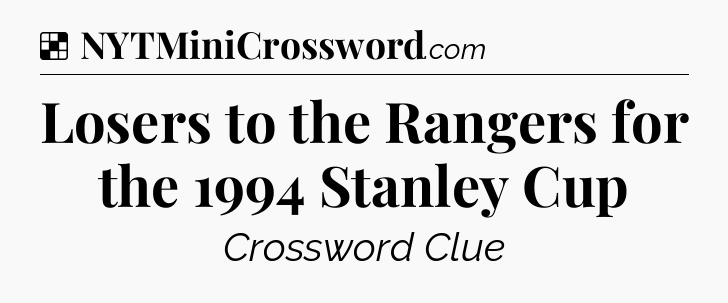 Solution: Losers to the Rangers for the 1994 Stanley Cup - NYT Crossword
