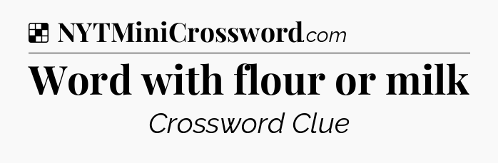 Solution: Word with flour or milk - NYT Crossword
