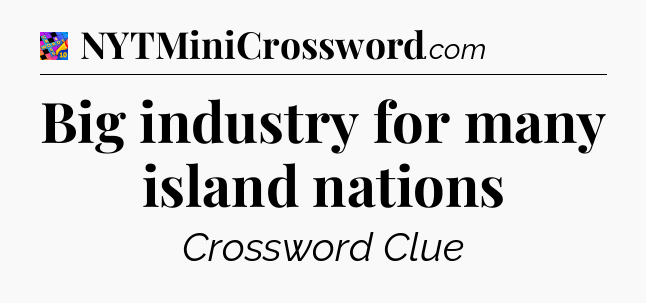 Big industry for many island nations Crossword Clue