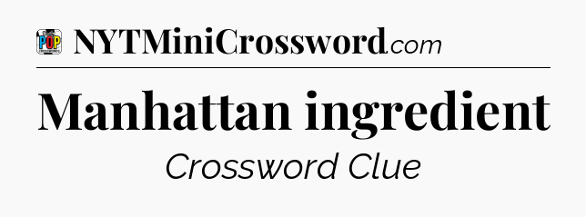Manhattan ingredient Crossword Clue