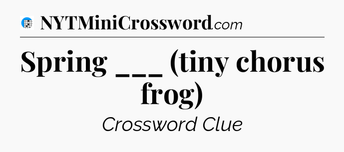 Spring ___ (tiny chorus frog) Crossword Clue