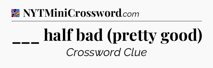 ___ half bad (pretty good) Crossword Clue