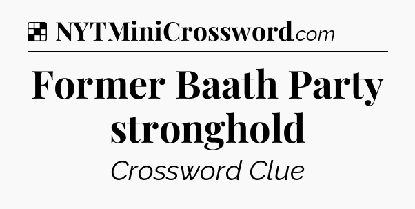 Solution: Former Baath Party stronghold - NYT Crossword
