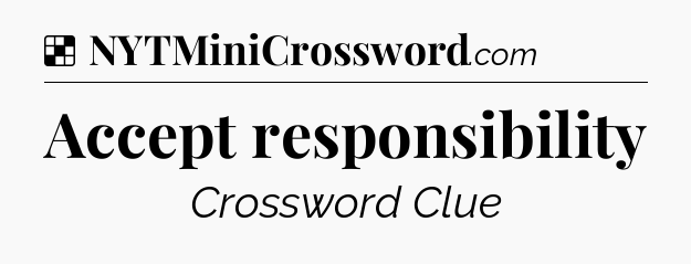Solution: Accept responsibility - NYT Crossword