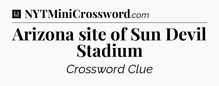 Arizona site of Sun Devil Stadium - LA Times Crossword