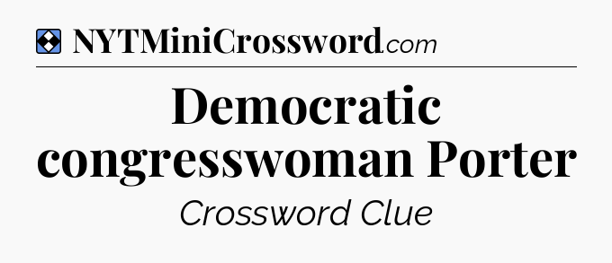 Solution: Democratic congresswoman Porter - NYT Mini Crossword
