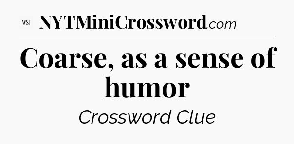Coarse, as a sense of humor - WSJ Crossword