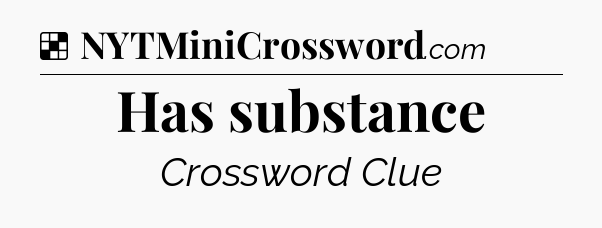 Solution: Has substance - NYT Crossword