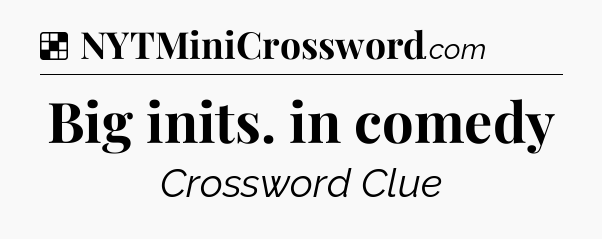 Solution: Big inits. in comedy - NYT Crossword