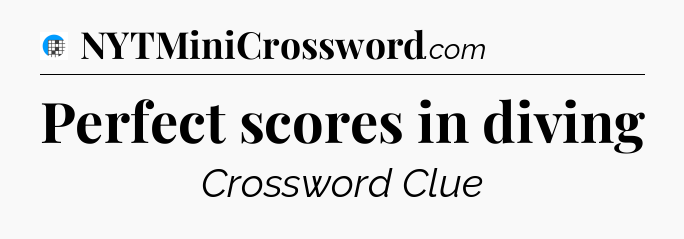 Perfect scores in diving Crossword Clue