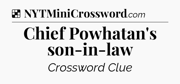 Solution: Chief Powhatan's son-in-law - NYT Crossword