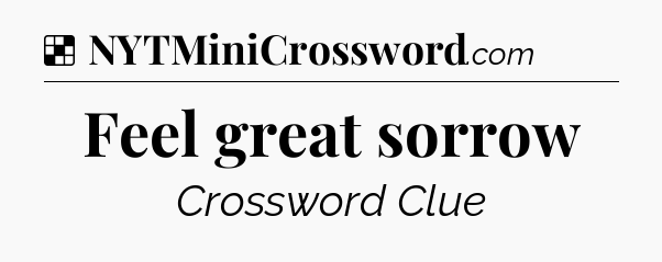 Solution: Feel great sorrow - NYT Crossword