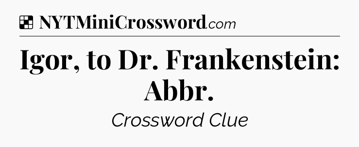 Solution: Igor, to Dr. Frankenstein: Abbr - NYT Crossword