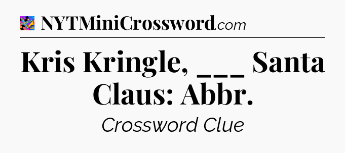 Kris Kringle, ___ Santa Claus: Abbr Crossword Clue