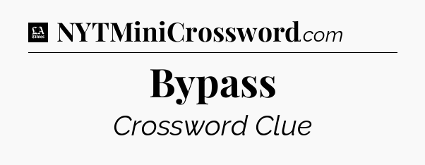 Bypass - LA Times Crossword