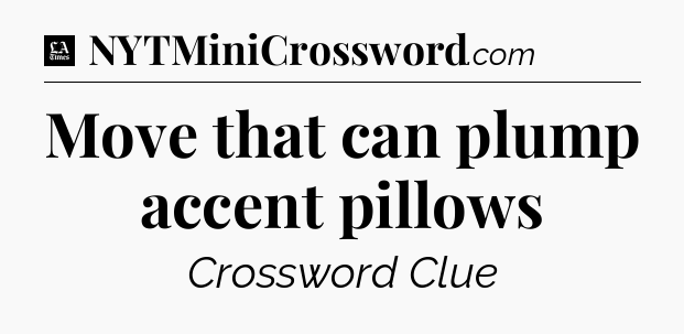 Move that can plump accent pillows - LA Times Crossword