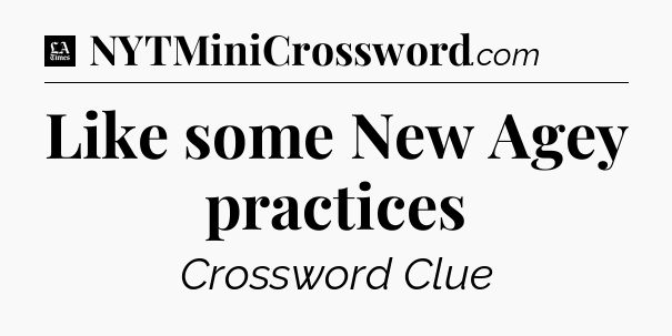 Like some New Agey practices - LA Times Crossword