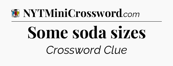 Some soda sizes Crossword Clue