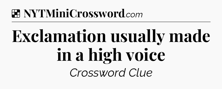 Solution: Exclamation usually made in a high voice - NYT Crossword
