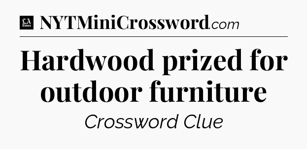 Hardwood prized for outdoor furniture - LA Times Crossword