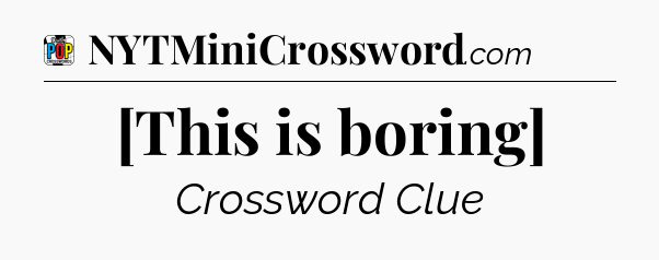 [This is boring] Crossword Clue
