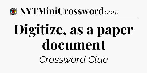 Digitize, as a paper document Crossword Clue