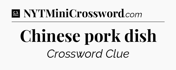 Chinese pork dish - LA Times Crossword