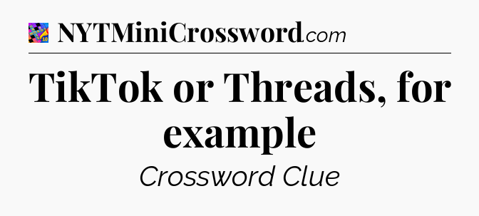 TikTok or Threads, for example Crossword Clue