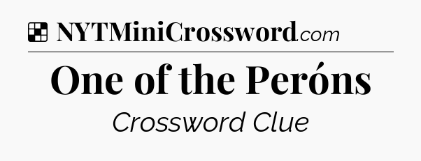 Solution: One of the Peróns - NYT Crossword