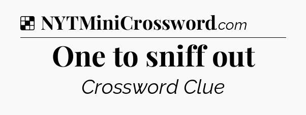 Solution: One to sniff out - NYT Crossword