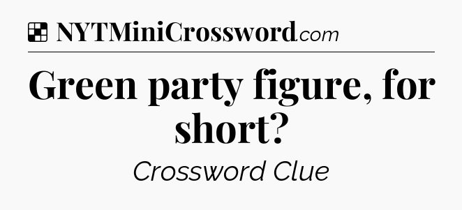 Solution: Green party figure, for short - NYT Crossword