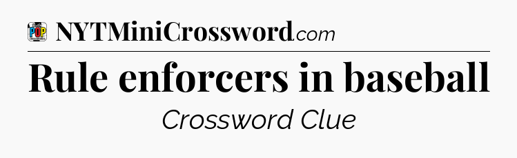 Rule enforcers in baseball Crossword Clue