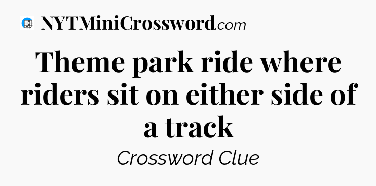 Theme park ride where riders sit on either side of a track Crossword Clue