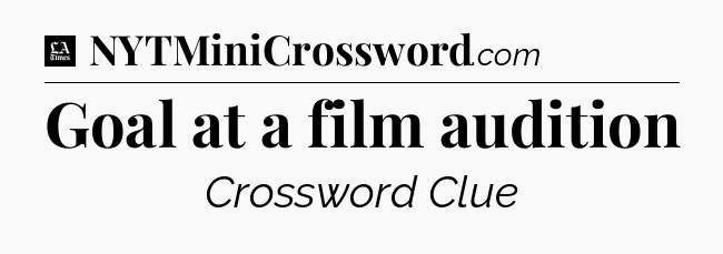 Goal at a film audition - LA Times Crossword