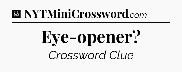 Eye-opener - LA Times Crossword