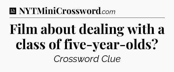 Film about dealing with a class of five-year-olds - LA Times Crossword