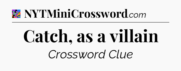 Catch, as a villain Crossword Clue