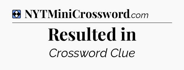 Solution: Resulted in - NYT Mini Crossword
