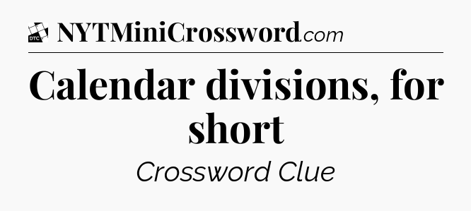 Calendar divisions, for short - Daily Themed Classic Crossword