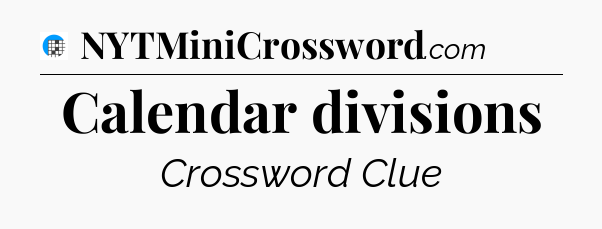 Calendar divisions Crossword Clue