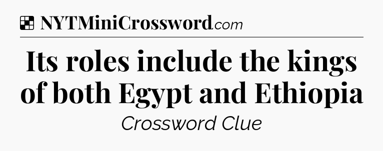 Solution: Its roles include the kings of both Egypt and Ethiopia - NYT Crossword