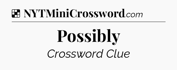 Solution: Possibly - NYT Crossword