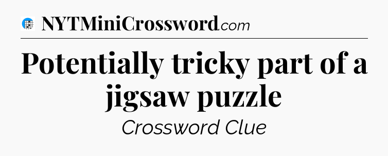 Potentially tricky part of a jigsaw puzzle Crossword Clue