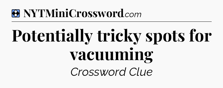 Solution: Potentially tricky spots for vacuuming - NYT Mini Crossword