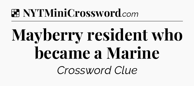Solution: Mayberry resident who became a Marine - NYT Crossword