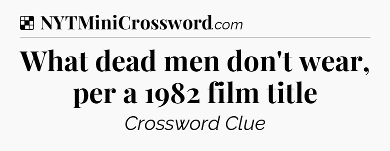 Solution: What dead men don't wear, per a 1982 film title - NYT Crossword