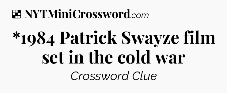 Solution: *1984 Patrick Swayze film set in the cold war - NYT Crossword