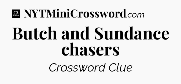 Butch and Sundance chasers - LA Times Crossword